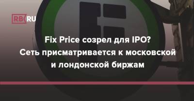 Fix Price созрел для IPO? Сеть присматривается к московской и лондонской биржам