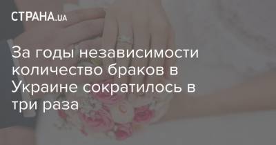 За годы независимости количество браков в Украине сократилось в три раза
