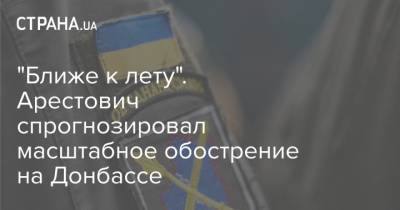 "Ближе к лету". Арестович спрогнозировал масштабное обострение на Донбассе