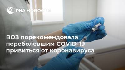 ВОЗ порекомендовала переболевшим COVID-19 привиться от коронавируса