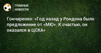 Гончаренко: «Год назад у Рондона было предложение от «МЮ». К счастью, он оказался в ЦСКА»