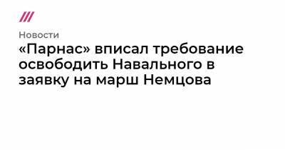 «Парнас» вписал требование освободить Навального в заявку на марш Немцова