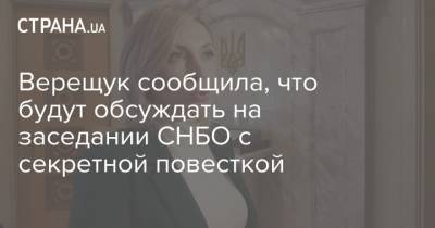 Верещук сообщила, что будут обсуждать на заседании СНБО с секретной повесткой