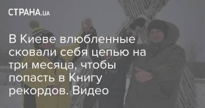 В Киеве влюбленные сковали себя цепью на три месяца, чтобы попасть в Книгу рекордов. Видео