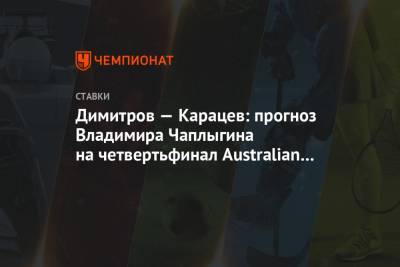Димитров — Карацев: прогноз Владимира Чаплыгина на четвертьфинал Australian Open