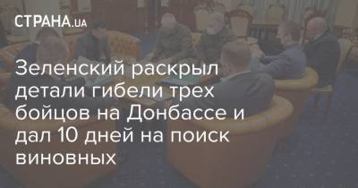 Зеленский раскрыл детали гибели трех бойцов на Донбассе и дал 10 дней на поиск виновных