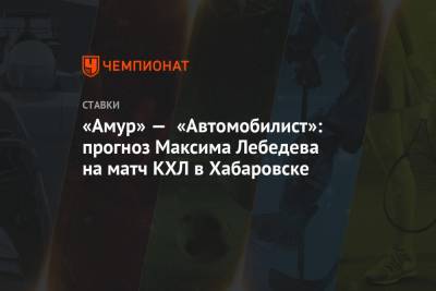 «Амур» — «Автомобилист»: прогноз Максима Лебедева на матч КХЛ в Хабаровске