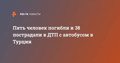 Пять человек погибли и 38 пострадали в ДТП с автобусом в Турции - ren.tv - Турция - Конья