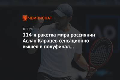 114-я ракетка мира россиянин Аслан Карацев сенсационно вышел в полуфинал Australian Open