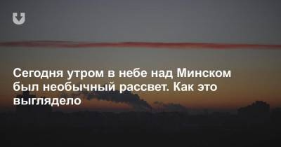 Сегодня утром в небе над Минском был необычный рассвет. Как это выглядело - news.tut.by - Минск