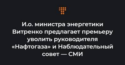 И.о. министра энергетики Витренко предлагает премьеру уволить руководителя «Нафтогаза» и Наблюдательный совет — СМИ