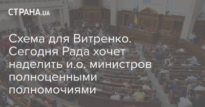 Схема для Витренко. Сегодня Рада хочет наделить и.о. министров полноценными полномочиями