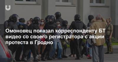 Омоновец показал корреспонденту БТ видео со своего регистратора с акции протеста в Гродно