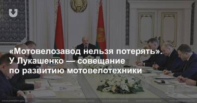 «Мотовелозавод нельзя потерять». У Лукашенко — совещание по развитию мотовелотехники