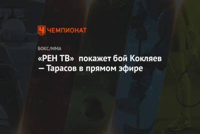 «РЕН ТВ» покажет бой Кокляев — Тарасов в прямом эфире