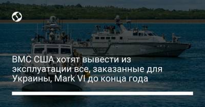 ВМС США хотят вывести из эксплуатации все, заказанные для Украины, Mark VI до конца года