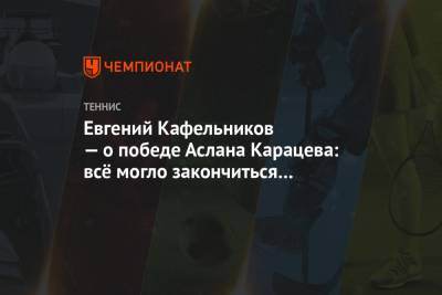 Евгений Кафельников — о победе Аслана Карацева: всё могло закончиться катастрофически