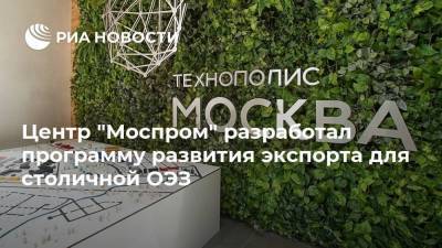 Центр "Моспром" разработал программу развития экспорта для столичной ОЭЗ