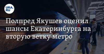 Полпред Якушев оценил шансы Екатеринбурга на вторую ветку метро