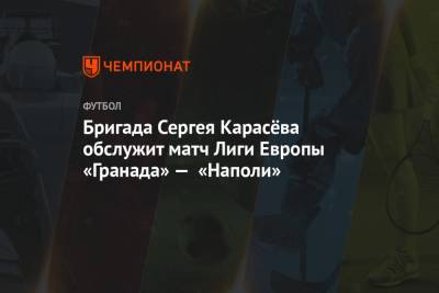 Бригада Сергея Карасёва обслужит матч Лиги Европы «Гранада» — «Наполи»