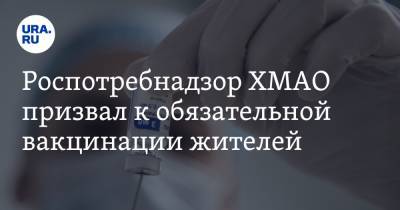 Роспотребнадзор ХМАО призвал к обязательной вакцинации жителей
