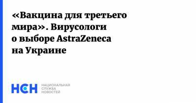 «Вакцина для третьего мира». Вирусологи о выборе AstraZeneca на Украине
