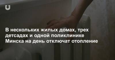 В нескольких жилых домах, трех детсадах и одной поликлинике Минска на день отключат отопление