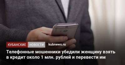 Телефонные мошенники убедили женщину взять в кредит около 1 млн. рублей и перевести им