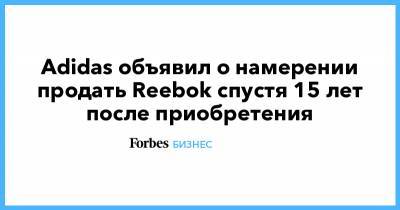 Adidas объявил о намерении продать Reebok спустя 15 лет после приобретения - forbes.ru