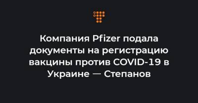 Компания Pfizer подала документы на регистрацию вакцины против COVID-19 в Украине ㅡ Степанов