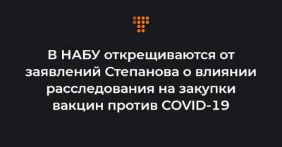 В НАБУ открещиваются от заявлений Степанова о влиянии расследования на закупки вакцин против COVID-19