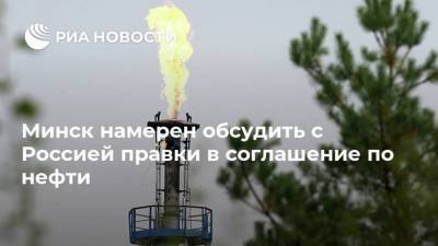 Минск намерен обсудить с Россией правки в соглашение по нефти