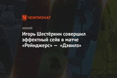 Игорь Шестёркин совершил эффектный сейв в матче «Рейнджерс» — «Дэвилз»