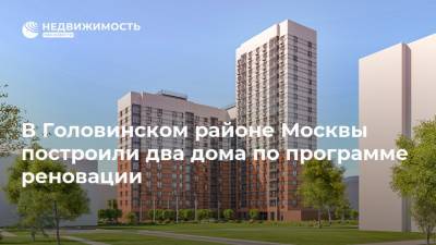 В Головинском районе Москвы построили два дома по программе реновации