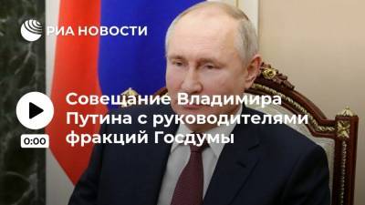 Совещание Владимира Путина с руководителями фракций Госдумы
