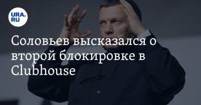 Соловьев высказался о второй блокировке в Clubhouse