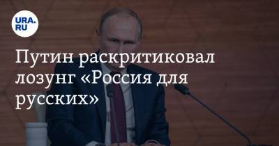Путин раскритиковал лозунг «Россия для русских». «Пещерный национализм»