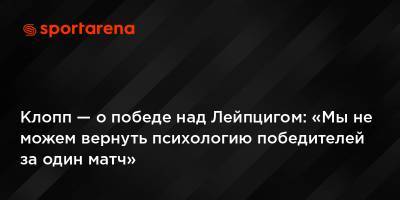 Клопп — о победе над Лейпцигом: «Мы не можем вернуть психологию победителей за один матч»