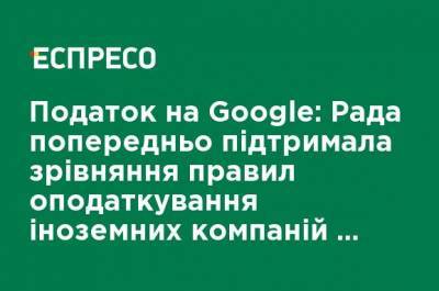 Налог на Google: Рада предварительно поддержала уравнивание правил налогообложения иностранных компаний с украинскими