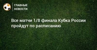 Все матчи 1/8 финала Кубка России пройдут по расписанию