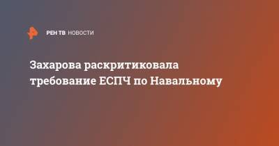 Захарова раскритиковала требование ЕСПЧ по Навальному