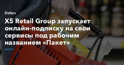 X5 Retail Group запускает онлайн-подписку на свои сервисы под рабочим названием «Пакет» - forbes.ru