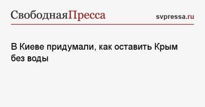 В Киеве придумали, как оставить Крым без воды