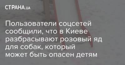 Пользователи соцсетей сообщили, что в Киеве разбрасывают розовый яд для собак, который может быть опасен детям