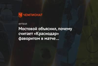 Мостовой объяснил, почему считает «Краснодар» фаворитом в матче с загребским «Динамо»