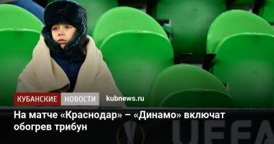 Во время матча «Краснодар» – «Динамо» включат обогрев трибун