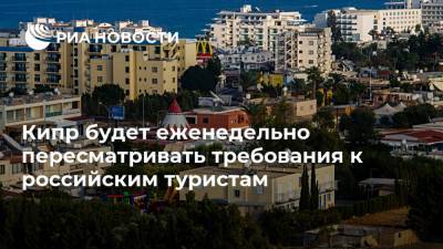 Кипр будет еженедельно пересматривать требования к российским туристам