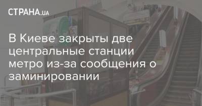 В Киеве закрыты две центральные станции метро из-за сообщения о заминировании