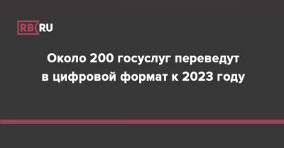 Около 200 госуслуг переведут в цифровой формат к 2023 году