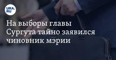 На выборы главы Сургута тайно заявился чиновник мэрии. Инсайд